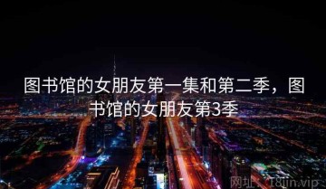 图书馆的女朋友第一集和第二季，图书馆的女朋友第3季