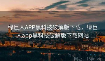 绿巨人APP黑科技破解版下载，绿巨人app黑科技破解版下载网站