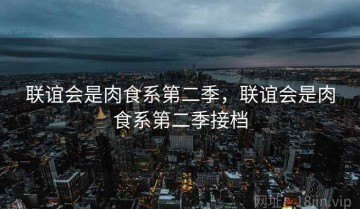 联谊会是肉食系第二季，联谊会是肉食系第二季接档