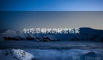 91吃瓜相关的秘密档案