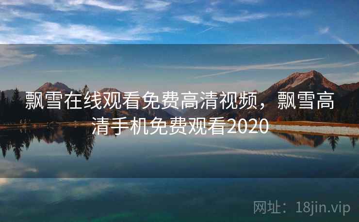 飘雪在线观看免费高清视频，飘雪高清手机免费观看2020