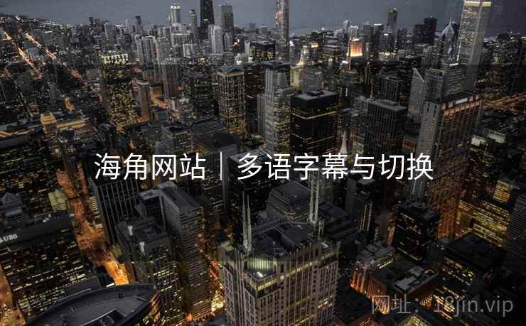 海角网站｜多语字幕与切换