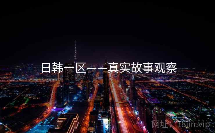 日韩一区——真实故事观察
