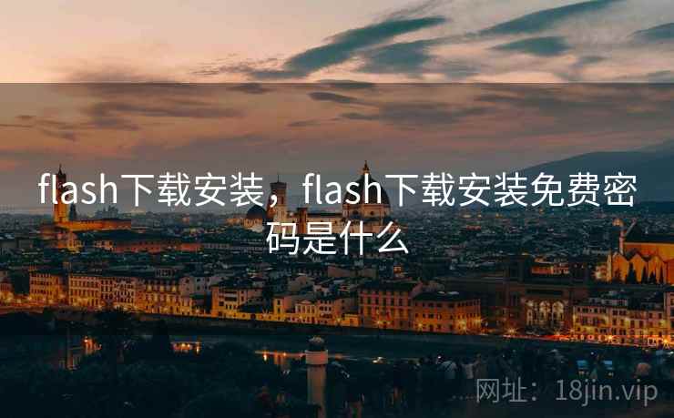 flash下载安装，flash下载安装免费密码是什么