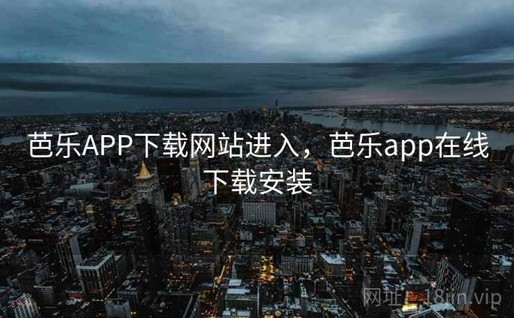 芭乐APP下载网站进入,芭乐app在线下载安装 芭乐APP下载网站进入,芭乐app在线下载安装