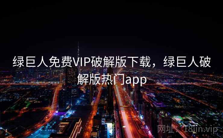 绿巨人免费VIP破解版下载，绿巨人破解版热门app