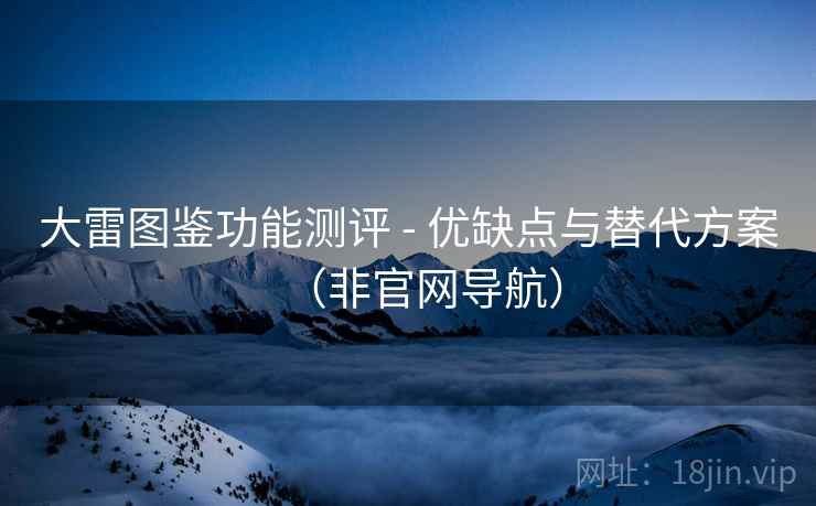 大雷图鉴功能测评 - 优缺点与替代方案（非官网导航）