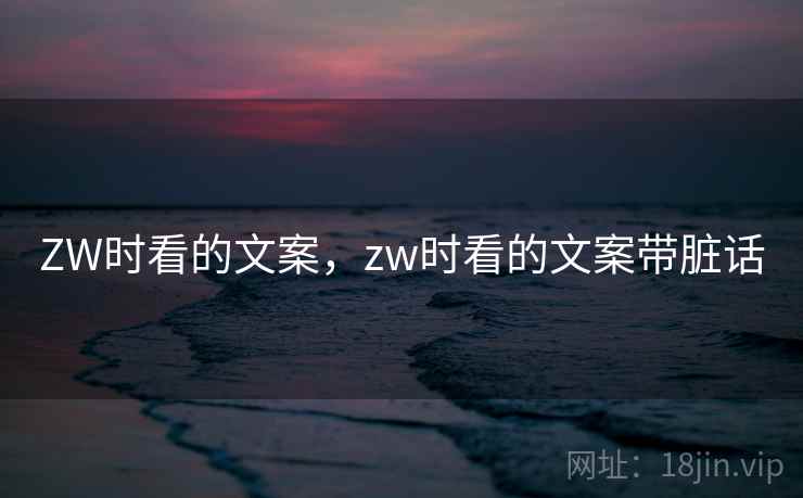 ZW时看的文案,zw时看的文案带脏话 ZW时看的文案,zw时看的文案带脏话